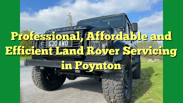 Professional and Efficient Land Rover Servicing in Poynton